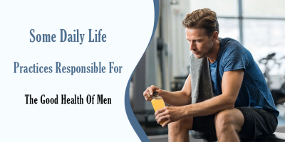 Some Daily Life Practices Responsible for the Good Health of Men